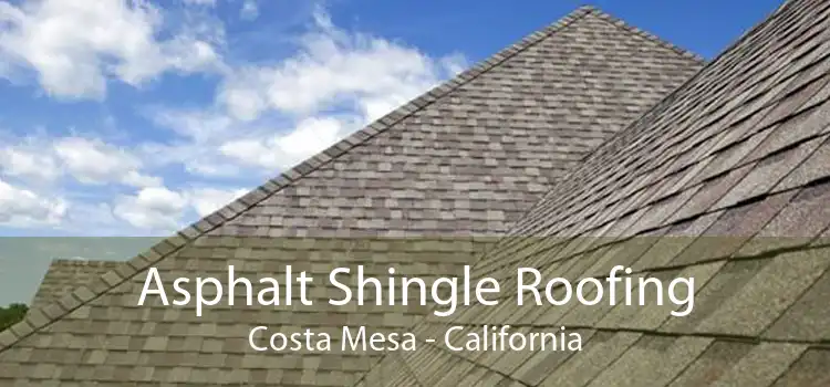 Asphalt Shingle Roofing Costa Mesa - California